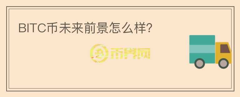 BITC幣未來前景怎么樣？