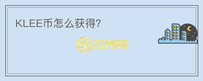 KLEE幣怎么獲得？