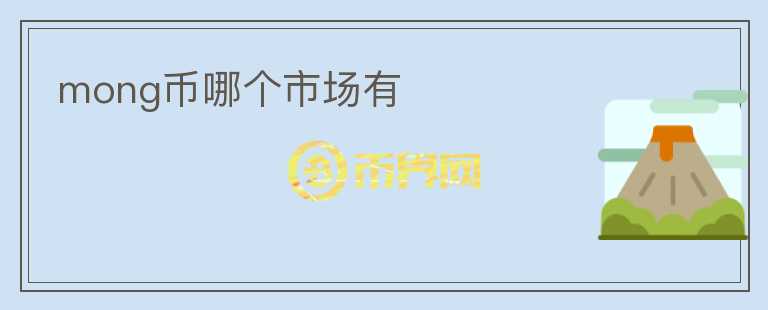 mong幣哪個(gè)市場(chǎng)有