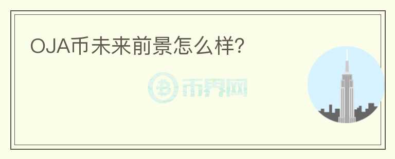 OJA幣未來(lái)前景怎么樣？