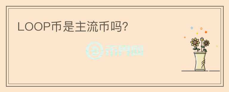 LOOP幣是主流幣嗎？
