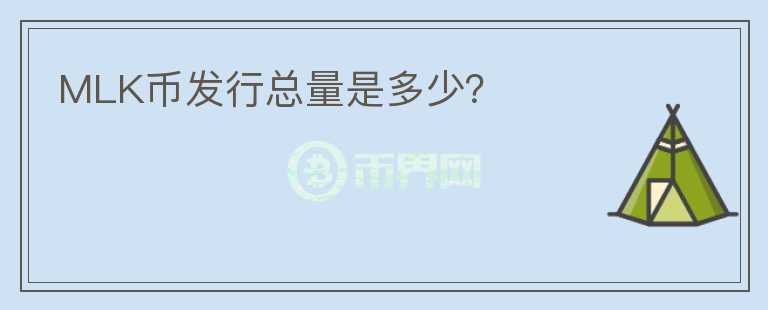 MLK幣發(fā)行總量是多少？