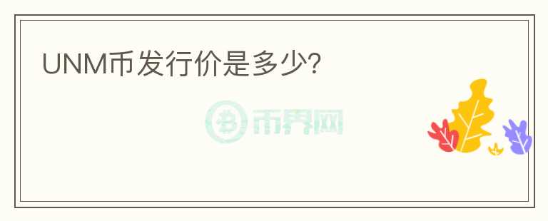 UNM幣發(fā)行價是多少？