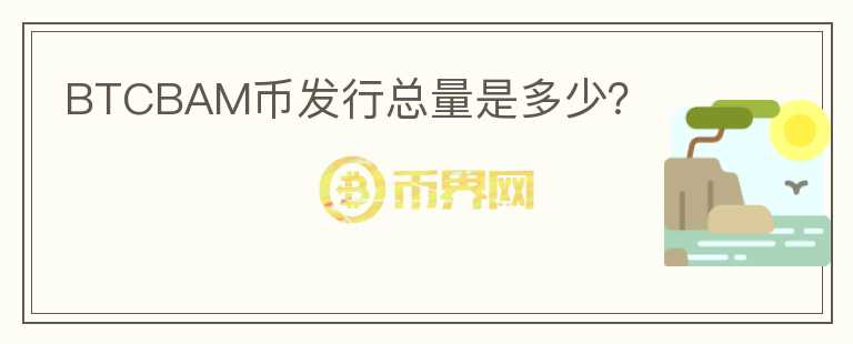 BTCBAM幣發(fā)行總量是多少？