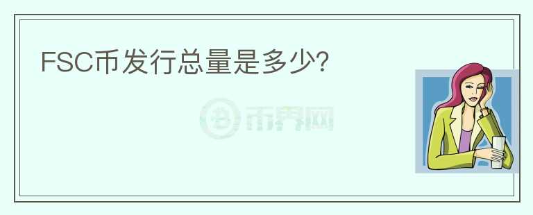 FSC幣發(fā)行總量是多少？