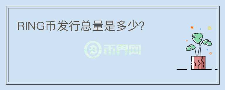 RING幣發(fā)行總量是多少？