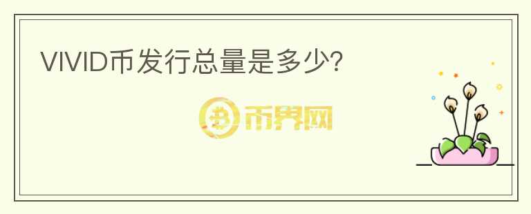 VIVID幣發(fā)行總量是多少？