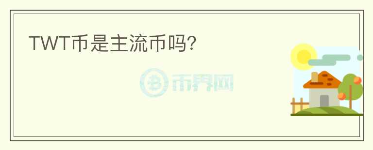 TWT幣是主流幣嗎？