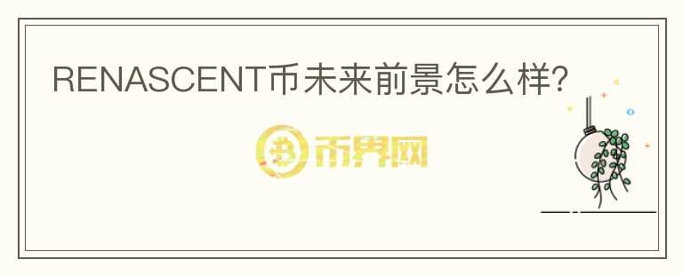 RENASCENT幣未來(lái)前景怎么樣？