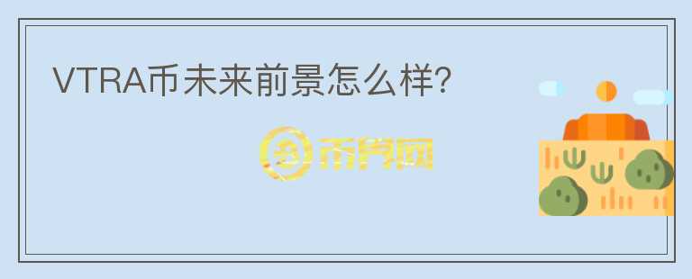 VTRA幣未來前景怎么樣？