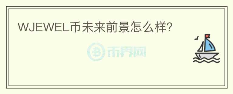 WJEWEL幣未來(lái)前景怎么樣？