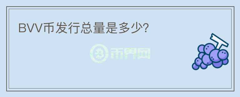 BVV幣發(fā)行總量是多少？