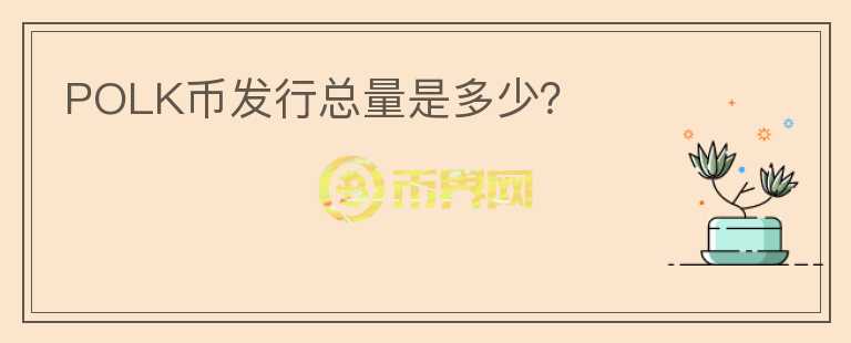 POLK幣發(fā)行總量是多少？
