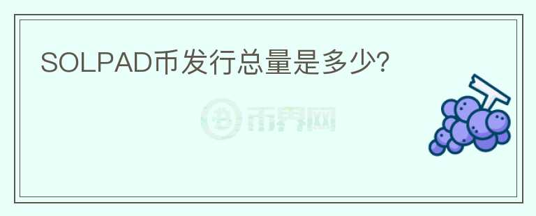 SOLPAD幣發(fā)行總量是多少？