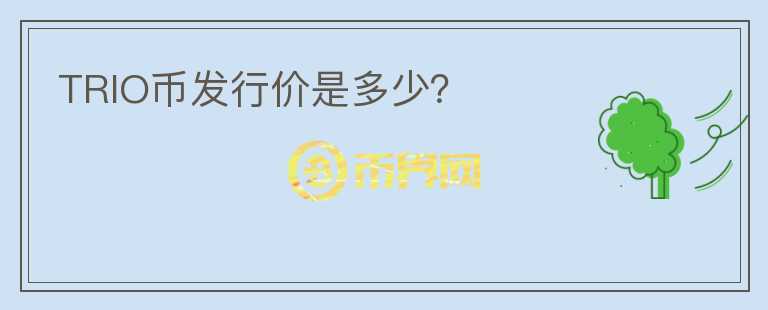 TRIO幣發(fā)行價是多少？