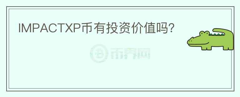 IMPACTXP幣有投資價值嗎？