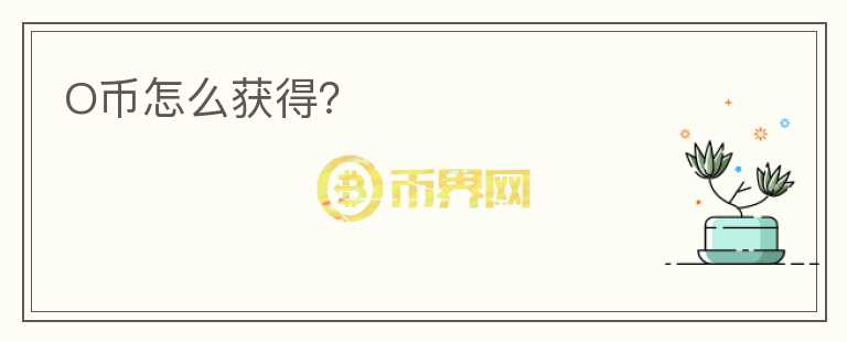O幣怎么獲得？