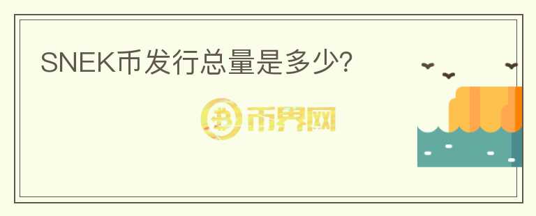 SNEK幣發(fā)行總量是多少？