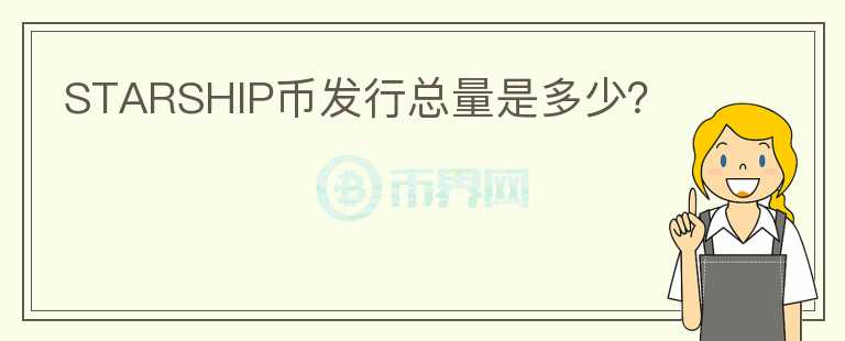 STARSHIP幣發(fā)行總量是多少？