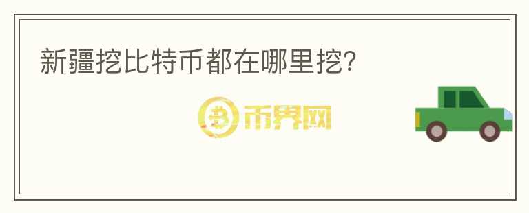 新疆挖比特幣都在哪里挖？