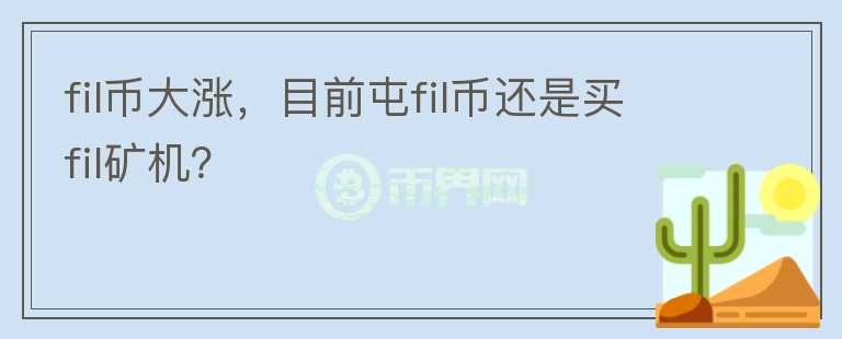 fil幣大漲，目前屯fil幣還是買fil礦機(jī)？