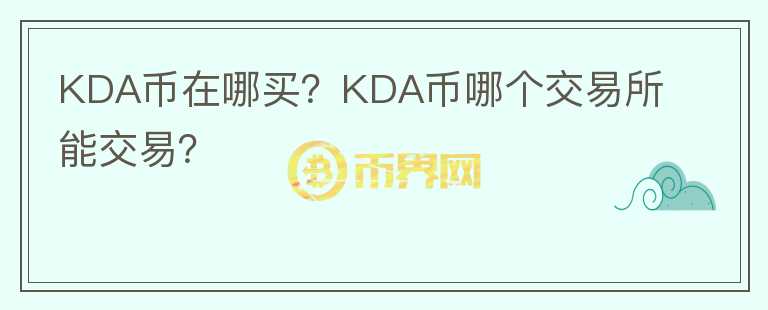 KDA幣在哪買？KDA幣哪個(gè)交易所能交易？