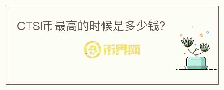 CTSI幣最高的時(shí)候是多少錢？