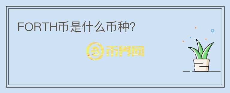FORTH幣是什么幣種？