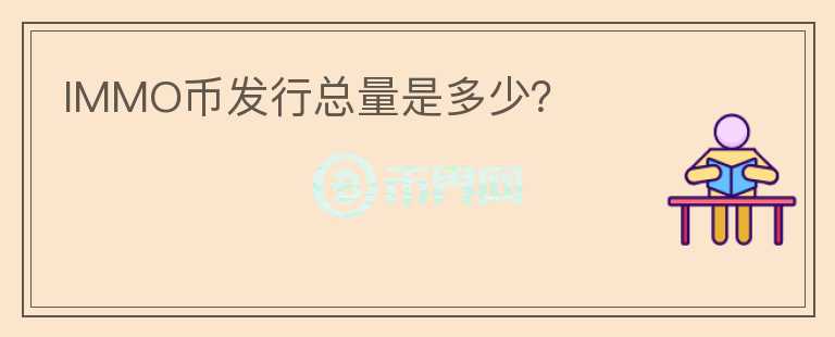 IMMO幣發(fā)行總量是多少？
