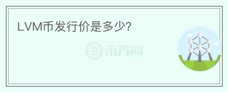LVM幣發(fā)行價(jià)是多少？
