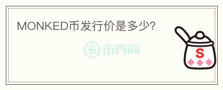 MONKED幣發(fā)行價(jià)是多少？