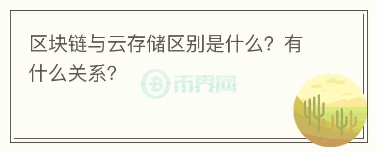 區(qū)塊鏈與云存儲(chǔ)區(qū)別是什么？有什么關(guān)系？