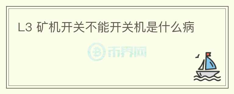 L3 礦機(jī)開關(guān)不能開關(guān)機(jī)是什么病