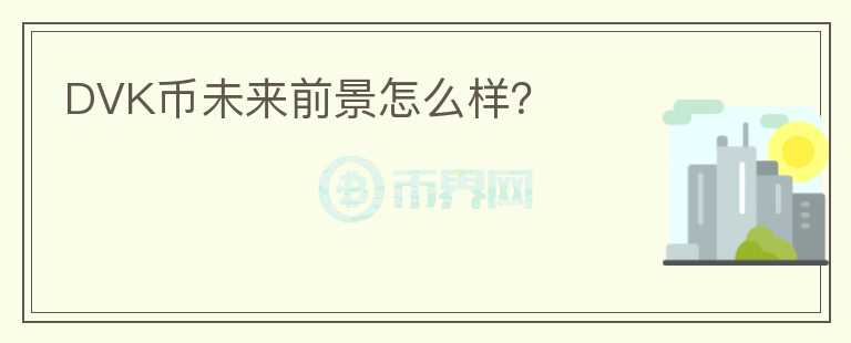 DVK幣未來前景怎么樣？