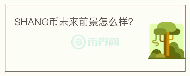 SHANG幣未來前景怎么樣？