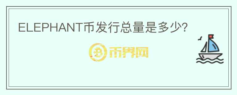 ELEPHANT幣發(fā)行總量是多少？