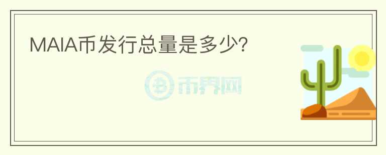 MAIA幣發(fā)行總量是多少？