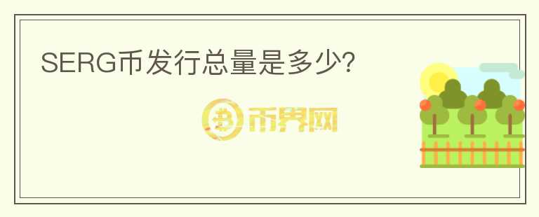 SERG幣發(fā)行總量是多少？
