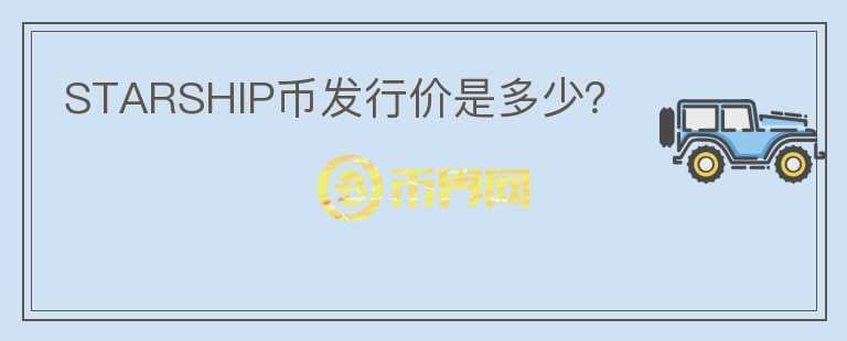STARSHIP幣發(fā)行價是多少？