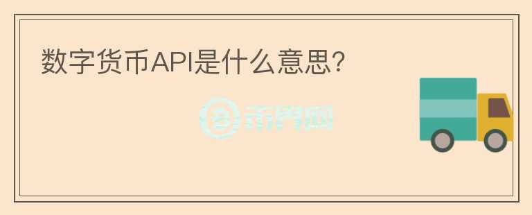 數(shù)字貨幣API是什么意思？