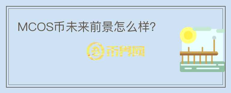 MCOS幣未來前景怎么樣？