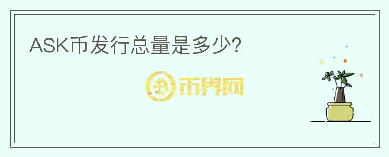 ASK幣發(fā)行總量是多少？