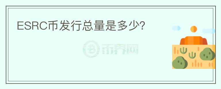 ESRC幣發(fā)行總量是多少？