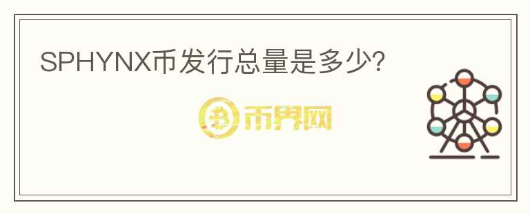 SPHYNX幣發(fā)行總量是多少？