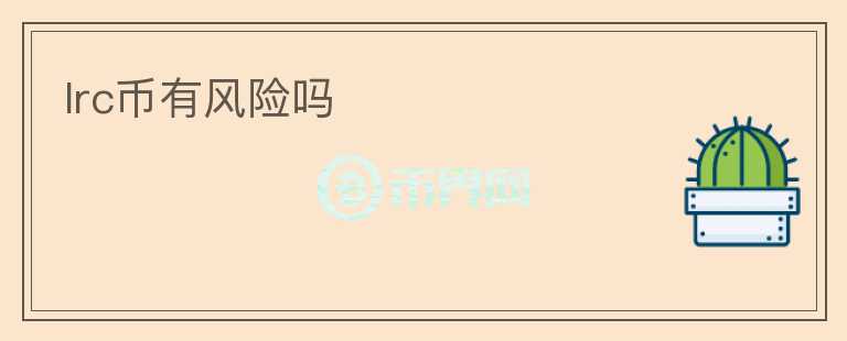 lrc幣有風(fēng)險(xiǎn)嗎
