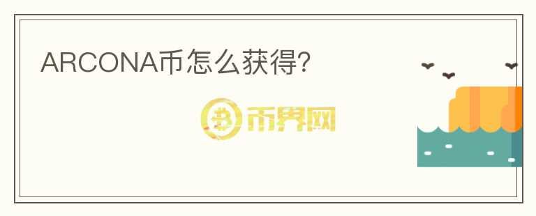 ARCONA幣怎么獲得？