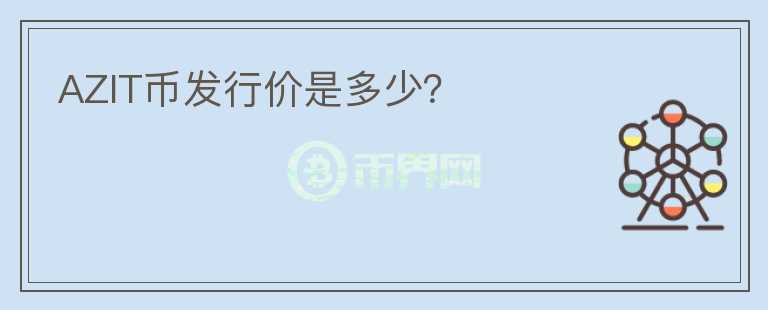 AZIT幣發(fā)行價是多少？