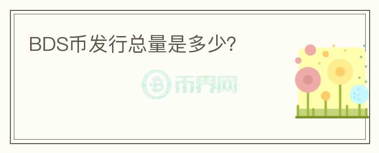 BDS幣發(fā)行總量是多少？