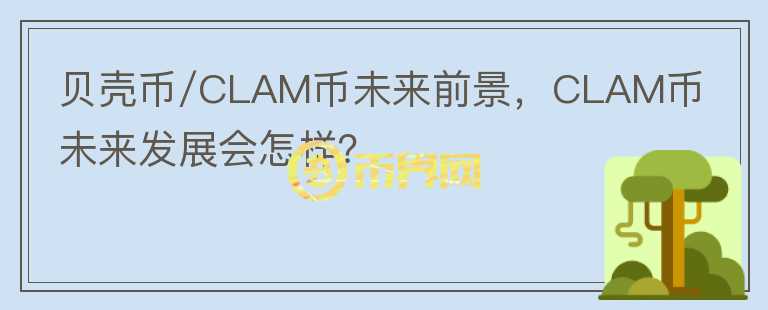 貝殼幣/CLAM幣未來前景，CLAM幣未來發(fā)展會(huì)怎樣？