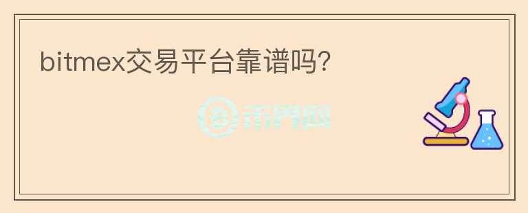bitmex交易平臺靠譜嗎？